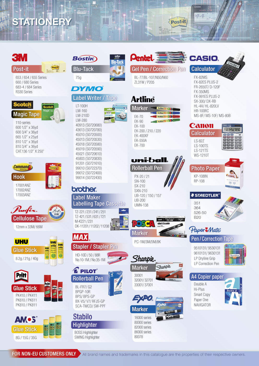 Canon, HP, EPSON, FUJIFILM, RICOH, TOSHIBA, KONICA MINOLTA, brother, Verbatim, KYOCERA, SHARP, OKI, Lexmark, Panasonic, 3M, Scotch, Command, Panfix, UHU, Pritt, AMOS, Bostik, DYMO, brother, MAX, PILOT, Stabilo, Pentel, Artline, uni-ball, POSCA, Sharpie, EXPO, CASIO, Canon, STAEDTLER, Paper Mate, Double A